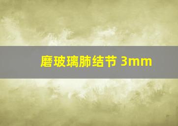 磨玻璃肺结节 3mm